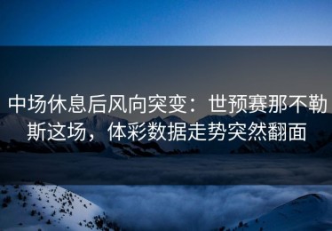 中场休息后风向突变：世预赛那不勒斯这场，体彩数据走势突然翻面