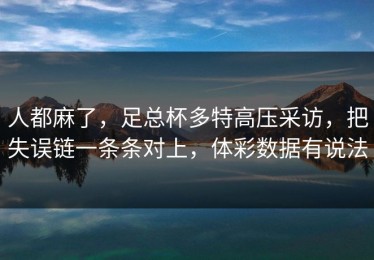 人都麻了，足总杯多特高压采访，把失误链一条条对上，体彩数据有说法
