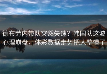 德布劳内带队突然失速？韩国队这波心理崩盘，体彩数据走势把人整懵了