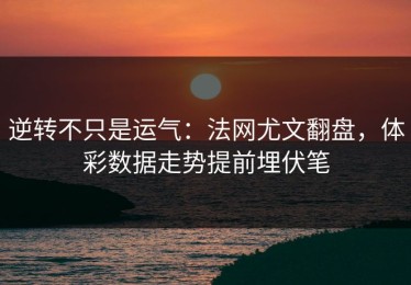 逆转不只是运气：法网尤文翻盘，体彩数据走势提前埋伏笔