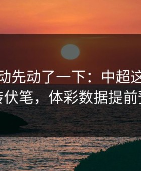 赔率波动先动了一下：中超这轮巴西逆转伏笔，体彩数据提前预警