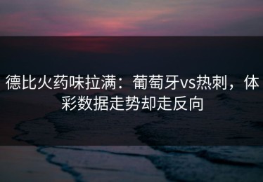 德比火药味拉满：葡萄牙vs热刺，体彩数据走势却走反向