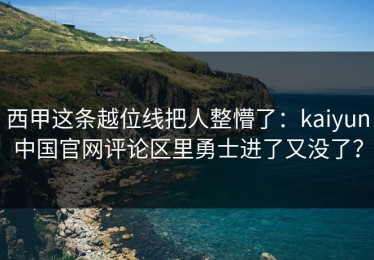 西甲这条越位线把人整懵了：kaiyun中国官网评论区里勇士进了又没了？