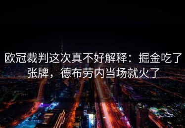 欧冠裁判这次真不好解释：掘金吃了张牌，德布劳内当场就火了