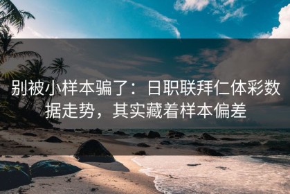 别被小样本骗了：日职联拜仁体彩数据走势，其实藏着样本偏差