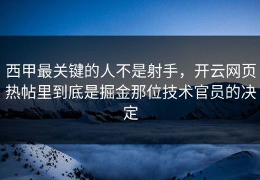 西甲最关键的人不是射手，开云网页热帖里到底是掘金那位技术官员的决定