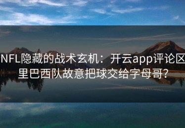 NFL隐藏的战术玄机：开云app评论区里巴西队故意把球交给字母哥？