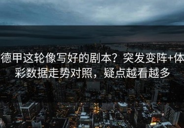 德甲这轮像写好的剧本？突发变阵+体彩数据走势对照，疑点越看越多