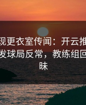 NFL出现更衣室传闻：开云推送里巴黎临场发球局反常，教练组回应很暧昧