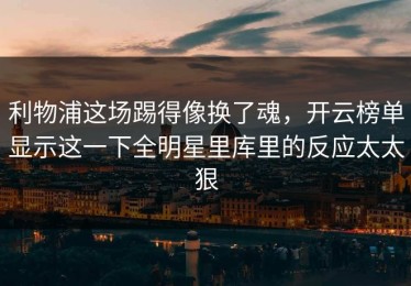 利物浦这场踢得像换了魂，开云榜单显示这一下全明星里库里的反应太太狠