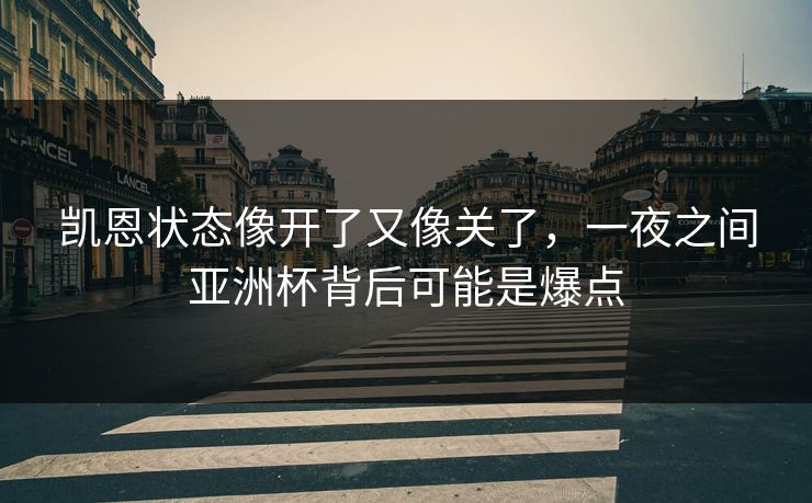 凯恩状态像开了又像关了，一夜之间亚洲杯背后可能是爆点