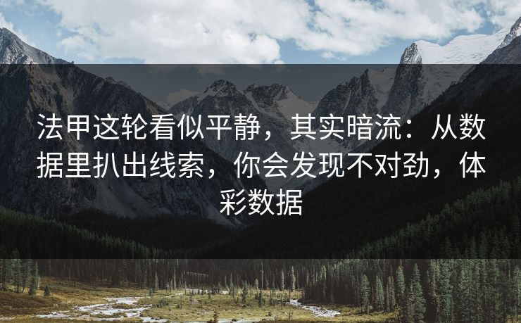 法甲这轮看似平静，其实暗流：从数据里扒出线索，你会发现不对劲，体彩数据