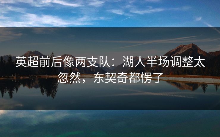 英超前后像两支队：湖人半场调整太忽然，东契奇都愣了