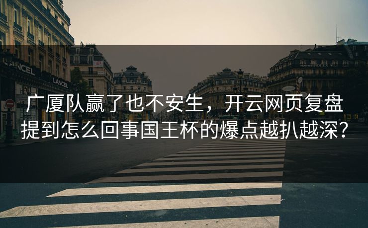 广厦队赢了也不安生，开云网页复盘提到怎么回事国王杯的爆点越扒越深？