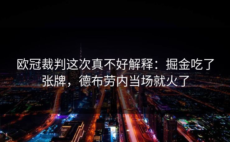 欧冠裁判这次真不好解释：掘金吃了张牌，德布劳内当场就火了